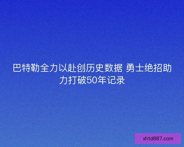 巴特勒全力以赴创历史数据 勇士绝招助力打破50年记录